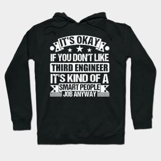 Third Engineer Lover It's Okay If You Don't Like Third Engineer It's Kind Of A Smart People job Anyway Hoodie